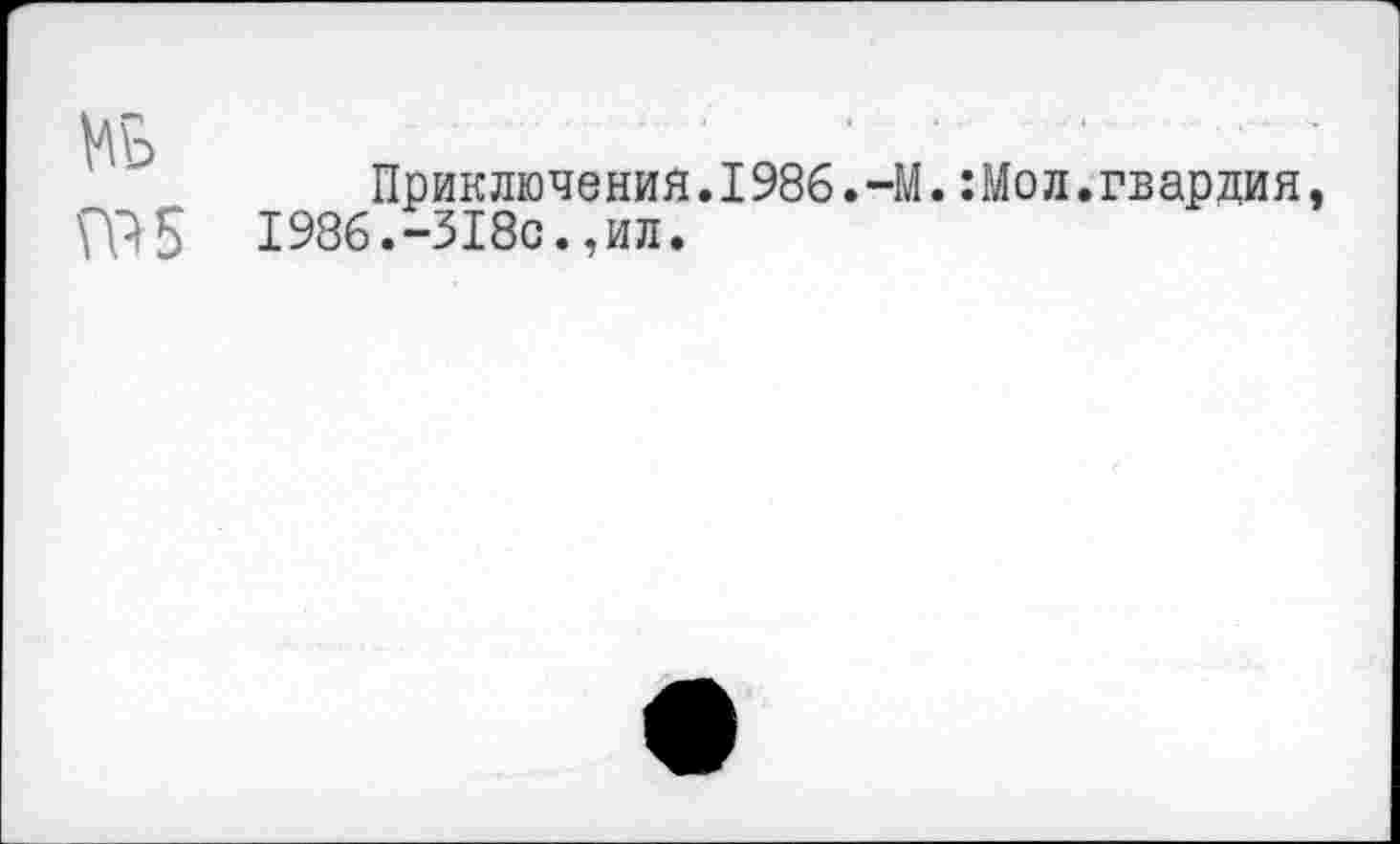 ﻿Приключения.1986.-М.:Мол.гвардия 1986.-318с.,ил.